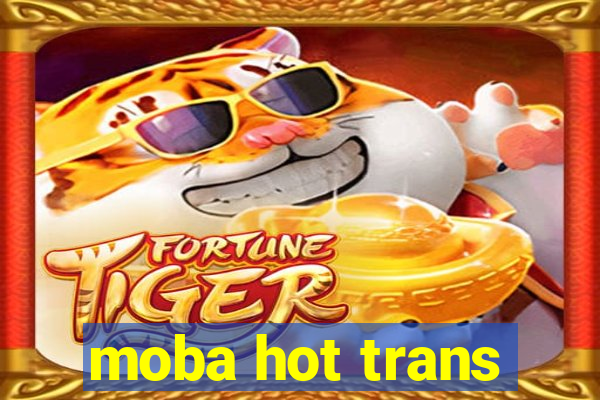 moba hot trans